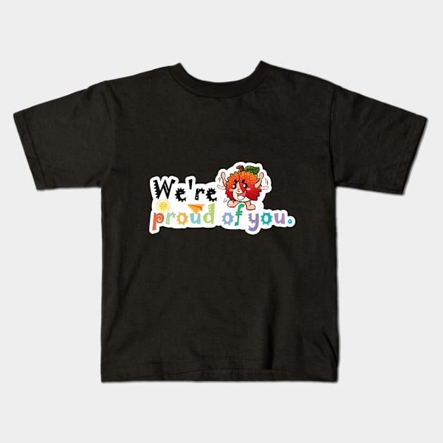 We're Proud of You Kids T-Shirt by LycheeDesign